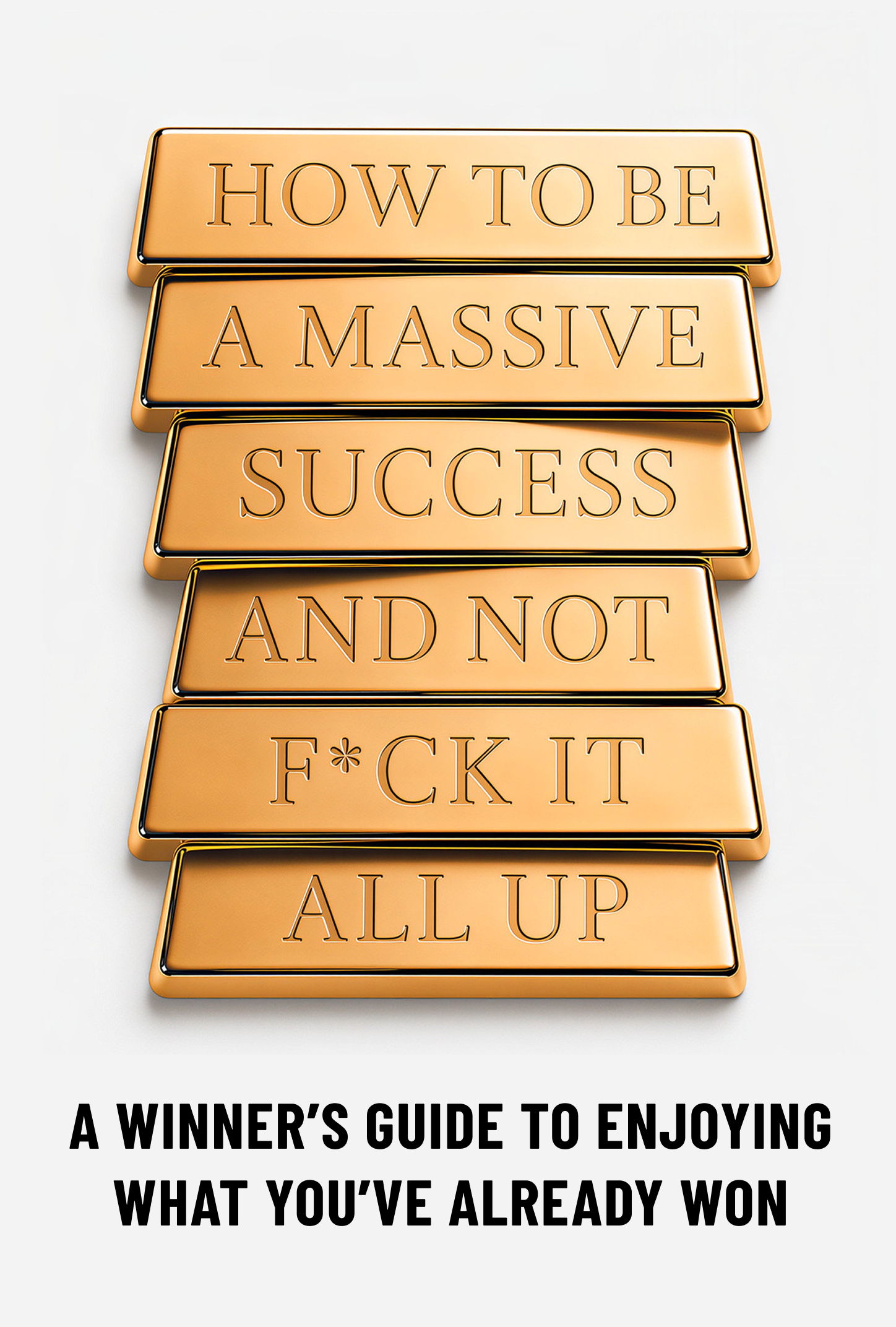 How to Be a Massive Success and Not F*ck It All Up by A.A. West